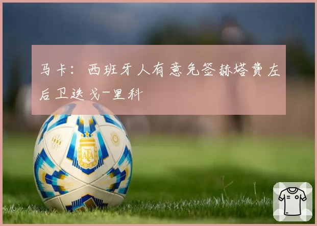 马卡：西班牙人有意免签赫塔费左后卫迭戈-里科
