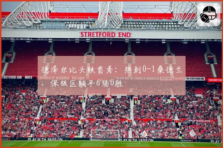 德泽尔比头铁首秀：热刺0-1桑德兰，保级区躺平6场0胜