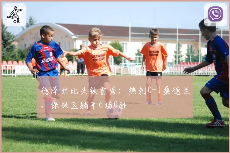 德泽尔比头铁首秀：热刺0-1桑德兰，保级区躺平6场0胜